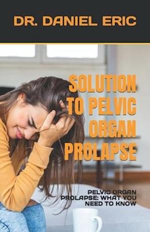 Få SOLUTION TO PELVIC ORGAN PROLAPSE PELVIC ORGAN PROLAPSE WHAT YOU NEED TO KNOW af Dr Daniel