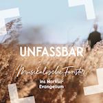 Unfassbar - Musikalische Fenster ins Markus-Evangelium