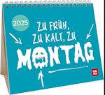 Mini-Kalender 2025: Zu früh, zu kalt, zu Montag