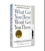 What Got You Here Won't Get You There (Summary)