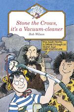 STONE THE CROWS, IT'S A VACUUM-CLEANER