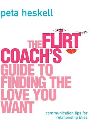 The Flirt Coach Guide to Finding the Love You Want