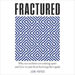 Fractured: Why Our Societies are Coming Apart – and how they can be put together again