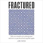Fractured: Why Our Societies are Coming Apart – and how they can be put together again