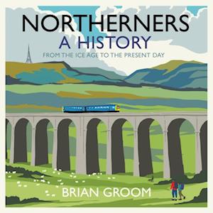 Northerners: From the Ice Age to the Present Day