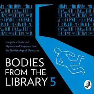 Bodies from the Library 5: Lost Tales of Mystery and Suspense from the Golden Age of Detection