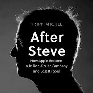 After Steve: How Apple became a $2 Trillion Dollar Company and Lost Its Soul