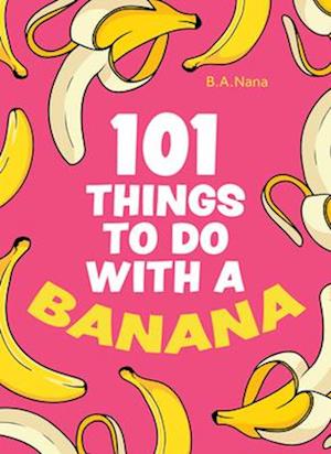 101 Things to Do With a Banana