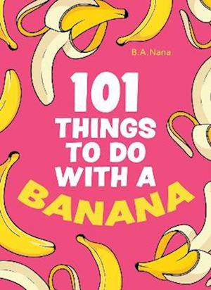 101 Things to Do With a Banana