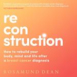 Reconstruction: How to rebuild your life, body and mind after a breast cancer diagnosis