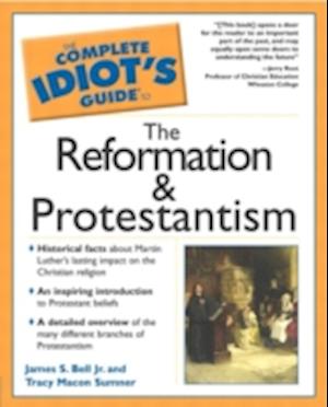 The Complete Idiot's Guide (R) to the Reformation and Protestantism