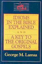 Idioms in the Bible Explained and a Key to the Original Gospel