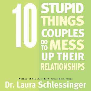 Ten Stupid Things Couples Do To Mess Up Their Relationships