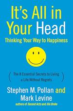 It's All in Your Head (Thinking Your Way to Happiness): The 8 Essential Secrets to Leading a Life Without Regrets 