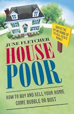 House Poor: How to Buy and Sell Your Home Come Bubble or Bust 