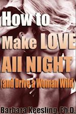 How to Make Love All Night (and Drive Your Woman Wild)