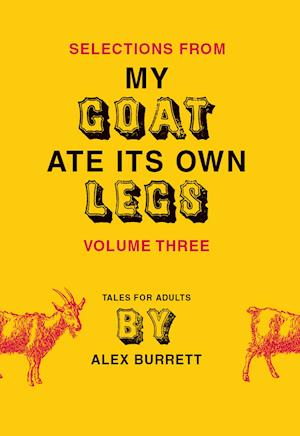 Selections from My Goat Ate Its Own Legs, Volume Three