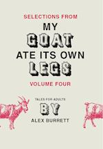 Selections from My Goat Ate Its Own Legs, Volume Four