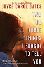 Oates, J: Two or Three Things I Forgot to Tell You
