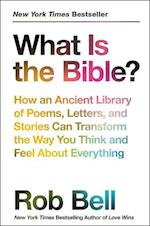 What Is the Bible?: How an Ancient Library of Poems, Letters, and Stories Can Transform the Way You Think and Feel about Everything