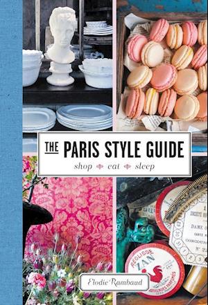 The Paris Style Guide: Shop, Eat, Sleep