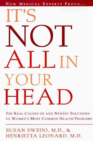 It's Not All in Your Head: Now Women Can Discover the Real Causes of Their Most Commonly Misdiagnosed Health Problems