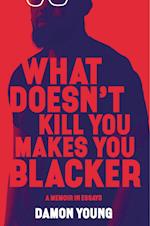 What Doesn't Kill You Makes You Blacker