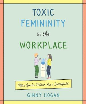 Toxic Femininity in the Workplace