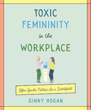 Toxic Femininity in the Workplace