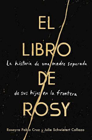 The Book of Rosy \ El Libro de Rosy (Spanish Edition): La Historia de Una Madre Separada de Sus Hijos En La Frontera