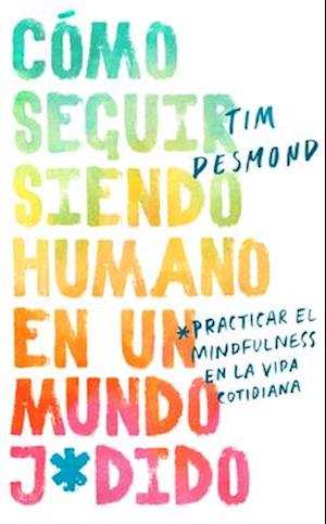 How to Stay Human in a F*cked-Up World \ (Spanish Edition)