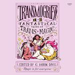 Transmogrify!: 14 Fantastical Tales of Trans Magic