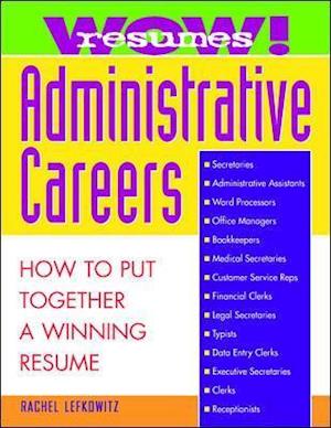 Wow! Resumes for Administrative Careers: How to Put Together A Winning Resume