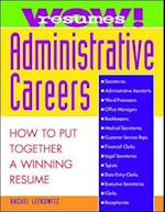 Wow! Resumes for Administrative Careers: How to Put Together A Winning Resume