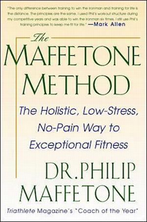 The Maffetone Method:  The Holistic,  Low-Stress, No-Pain Way to Exceptional Fitness