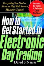 How to Get Started in Electronic Day Trading: Everything You Need to Know to Play Wall Street's Hottest Game