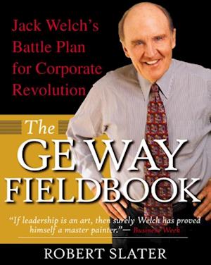 GE Way Fieldbook: Jack Welch's Battle Plan for Corporate Revolution