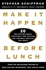 Make It Happen Before Lunch: 50 Cut-to-the-Chase Strategies for Getting the Business Results You Want