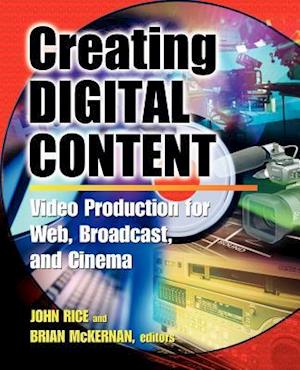 Creating Digital Content: A Video Production Guide for Web, Broadcast, and Cinema