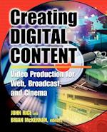 Creating Digital Content: A Video Production Guide for Web, Broadcast, and Cinema 