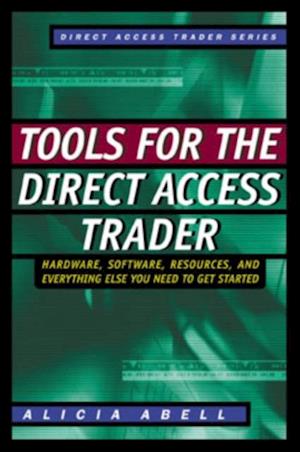 Tools for the Direct Access Trader: Hardware, Software, Resources, and Everything Else You Need to Get Started