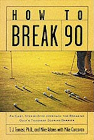 How to Break 90: An Easy Approach for Breaking Golf's Toughest Scoring Barrier