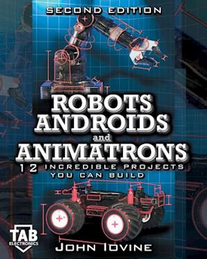 Robots, Androids and  Animatrons, Second Edition