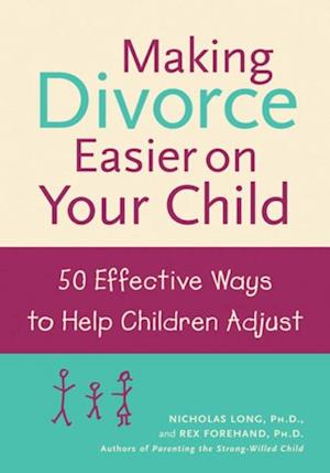 Making Divorce Easier on Your Child: 50 Effective Ways to Help Children Adjust