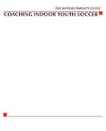 Baffled Parents' Guide to Coaching Indoor Youth Soccer