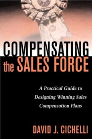 Compensating the Sales Force: A Practical Guide to Designing Winning Sales Compensation Plans