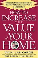 How to Increase the Value of Your Home: Simple, Budget-Conscious Techniques and Ideas That Will Make Your Home Worth Up to $100,000 More! 