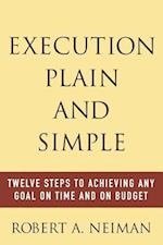 Execution Plain and Simple: Twelve Steps to Achieving Any Goal on Time and On Budget