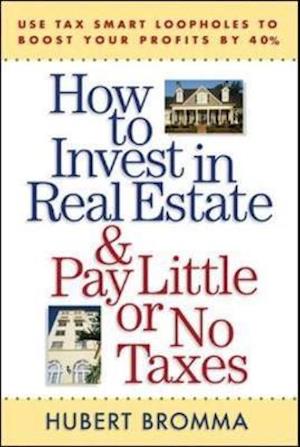 How to Invest in Real Estate And Pay Little or No Taxes: Use Tax Smart Loopholes to Boost Your Profits By 40%