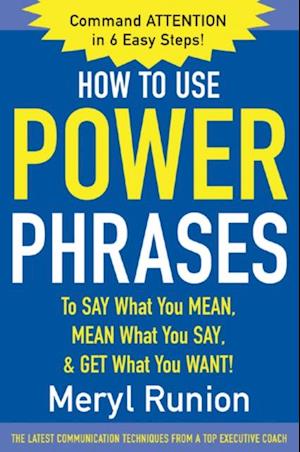 How to Use Power Phrases to Say What You Mean, Mean What You Say, & Get What You Want